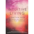Intuitive Living: A practical guide for women who want to deeply trust themselves