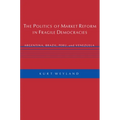 The Politics of Market Reform in Fragile Democracies: Argentina, Brazil, Peru, and Venezuela