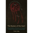 The Mystery of the Heart: The Sacramental Physiology of the Heart in Aristotle, Thomas Aquinas, and Rudolf Steiner