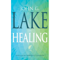 John G. Lake on Healing