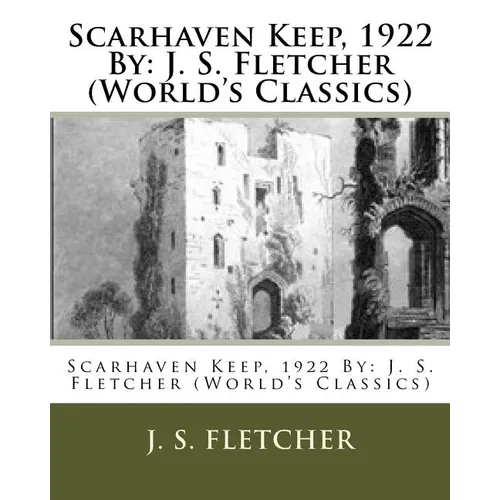 Scarhaven Keep, 1922 By: J. S. Fletcher (World's Classics)