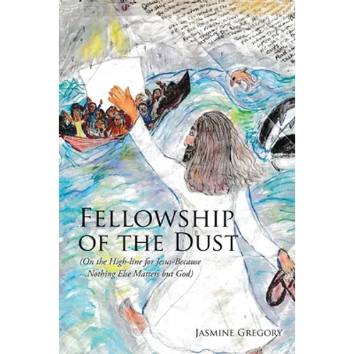 Fellowship of the Dust: (On the High-line for Jesus-Because Nothing Else Matters but God)