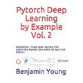 Pytorch Deep Learning by Example, Vol. 2: Applications - Grasp deep Learning from scratch like AlphaGo Zero within 40 days (3rd Edition)