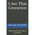 I Am That Centurion: My Journey from Cop to Counselor