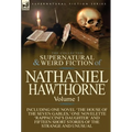 The Collected Supernatural and Weird Fiction of Nathaniel Hawthorne: Volume 1-Including One Novel 'The House of the Seven Gables, ' One Novelette 'Rap