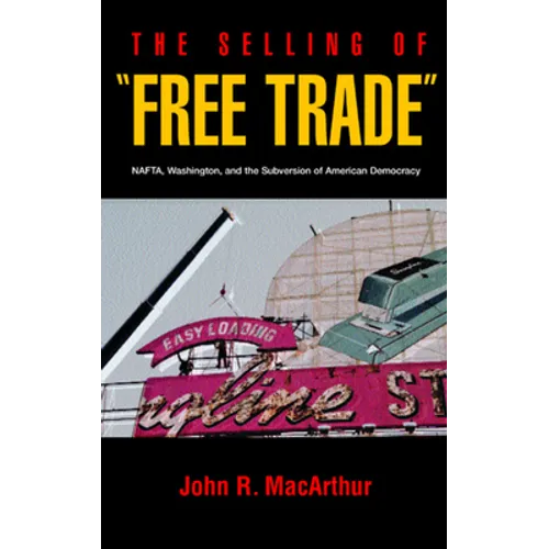 The Selling of "Free Trade": NAFTA, Washington, and the Subversion of American Democracy