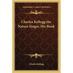 Charles Kellogg the Nature Singer, His Book