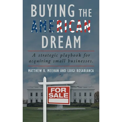 Buying the American Dream: A Strategic Playbook for Acquiring Small Businesses.