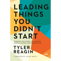 Leading Things You Didn't Start: Winning Big When You Inherit People, Places, and Possibilities