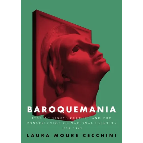 Baroquemania: Italian Visual Culture and the Construction of National Identity, 1898-1945