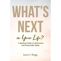 What's Next in Your Life?: A Spiritual Guide to Retirement and Purposeful Aging