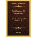 Well-Springs Of Immortality: A Plan Of Training For The Spiritual Life