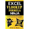 Excel Vlookup Formula Ninja: A Straightforward Guide to Become the Best VLookup Function User at your Workplace!