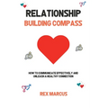 Relationship Building Compass: How to Communicate Effectively and Unleash a Healthy Connection