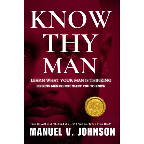 Know Thy Man: Learn What Your Man Is Thinking - Secrets Men Do Not Want You To Know
