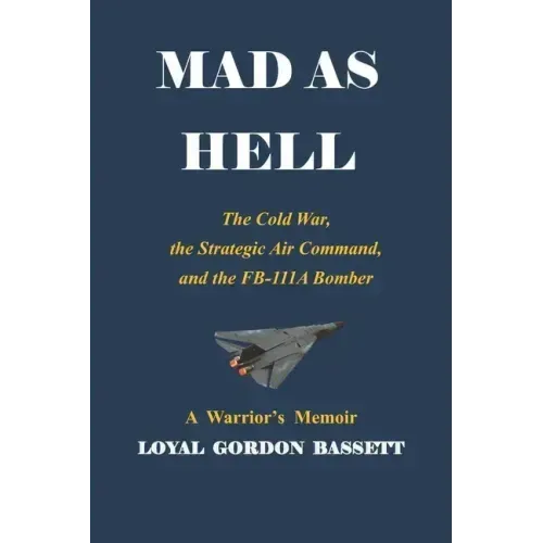 Mad as Hell: The Cold War, the Strategic Air Command, and the FB-111A Bomber