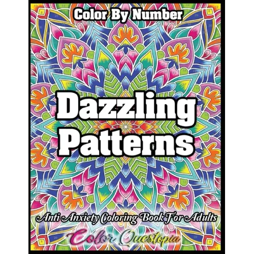 Color by Number Dazzling Patterns - Anti Anxiety Coloring Book for Adults: For Relaxation and Meditation