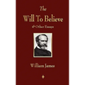 The Will to Believe and Other Essays in Popular Philosophy and Human Immortality