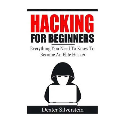 Hacking For Beginners: Everything You Need To Know To Become An Elite Hacker