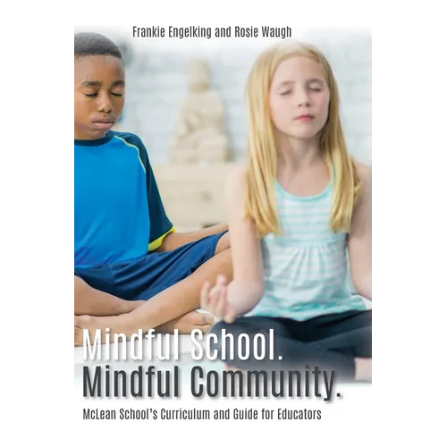 Mindful School. Mindful Community.: McLean School's Curriculum and Guide for Educators Information, Resources, and Materials to Develop, Implement, an