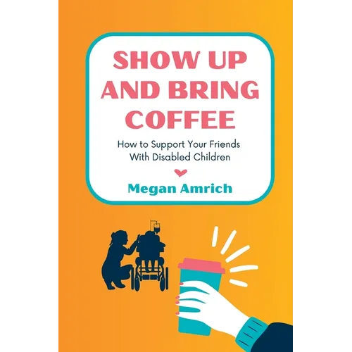 Show Up and Bring Coffee: How to Support Your Friends With Disabled Children