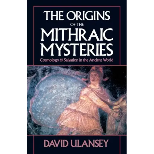 The Origins of the Mithraic Mysteries: Cosmology and Salvation in the Ancient World