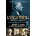 American Warlords: How Roosevelt's High Command Led America to Victory in World War II
