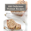 100 Delicious Walnut Recipes: A Collection of Tested Recipes and Suggestions For Using Walnuts