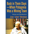 Back in Them Days--When Patagonia Was a Mining Town: Stories and Recollections