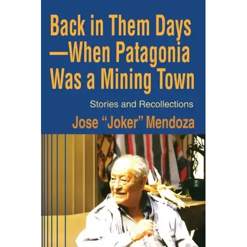 Back in Them Days--When Patagonia Was a Mining Town: Stories and Recollections