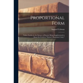 Proportional Form: Futher Studies in the Science of Beauty, Being Supplemental to Those Set Forth in "Nature's Harmonic Unity,"