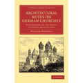 Architectural Notes on German Churches: With Remarks on the Origin of Gothic Architecture