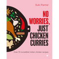 No Worries, Just Chicken Curries: Over 70 Incredible Indian Chicken Recipes