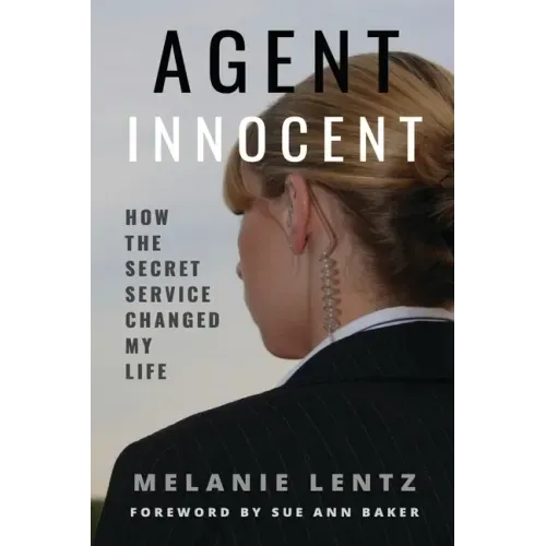 Agent Innocent: How the Secret Service Changed My Life