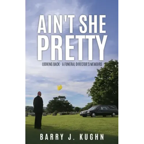 Ain't She Pretty: Looking Back - A Funeral Director's Memoirs