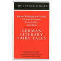 German Literary Fairy Tales: Johann Wolfgang Von Goethe, Clemens Brentano, Franz Kafka, and Others