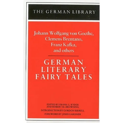 German Literary Fairy Tales: Johann Wolfgang Von Goethe, Clemens Brentano, Franz Kafka, and Others