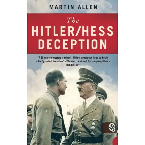 The Hitler/Hess Deception: British Intelligence's Best-Kept Secret of the Second World War