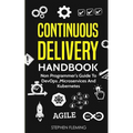 Continuous Delivery Handbook: Non Programmer's Guide to DevOps, Microservices and Kubernetes