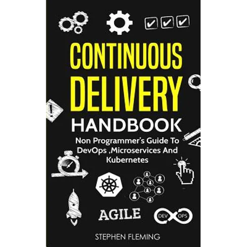 Continuous Delivery Handbook: Non Programmer's Guide to DevOps, Microservices and Kubernetes