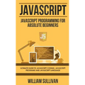 JavaScript: JavaScript Programming For Absolute Beginner's Ultimate Guide to JavaScript Coding, JavaScript Programs and JavaScript Language