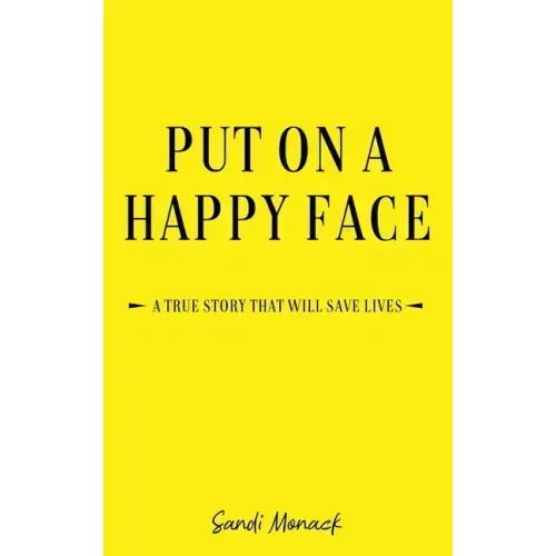 Put On a Happy Face: A True Story that Will Save Lives