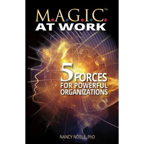 M.A.G.I.C. at Work: 5 Forces for Powerful Organizations