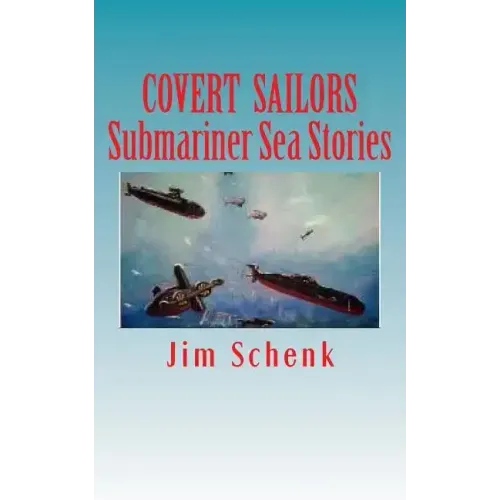 "COVERT SAILORS - Submariner Sea Stories": By the men who served their country under the seas.