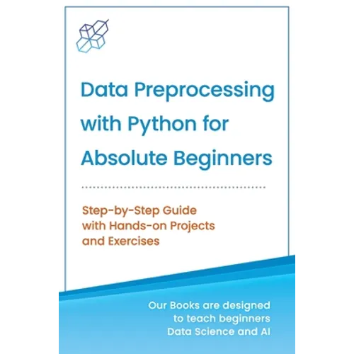 Data Preprocessing with Python for Absolute Beginners: Step-by-Step Guide with Hands-on Projects and Exercises