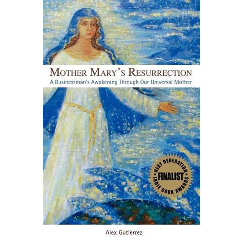 Mother Mary's Resurrection - A Businessman's Awakening Through Our Universal Mother