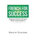French for Success: Progressive French Grammar. Book 3 (Intermediate 2)