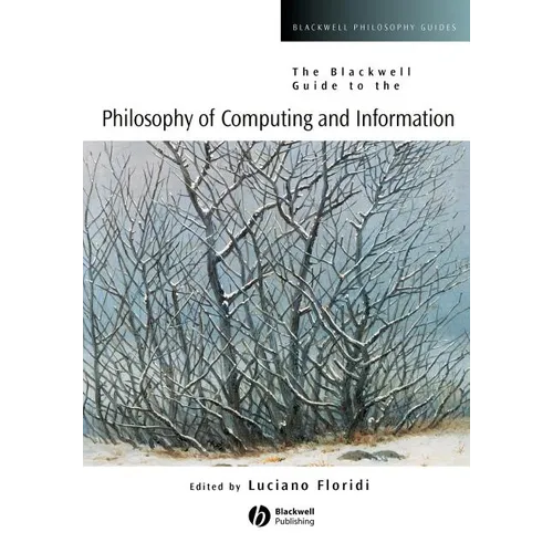 The Blackwell Guide to the Philosophy of Computing and Information