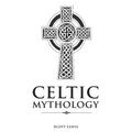 Celtic Mythology: Classic Stories of the Celtic Gods, Goddesses, Heroes, and Monsters