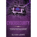 Cybersecurity: Advanced and Effective Measures to Secure Your Cyber Networks
